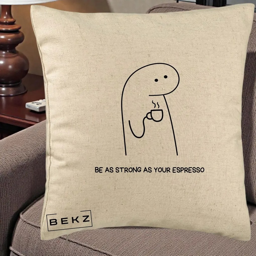 Perna Personalizata Be As Strong As Your Espresso, 40x40 cm, Bej, Husa Detasabila, Perna Inclusa, BEKZ®