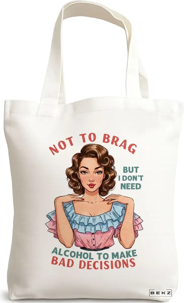 Sacosa de Panza pentru Cumparaturi, Geanta Tote, model Not to brag but I don't need alcohol to make bad decisions 38 x 34.5 cm, Alba, BEKZ®