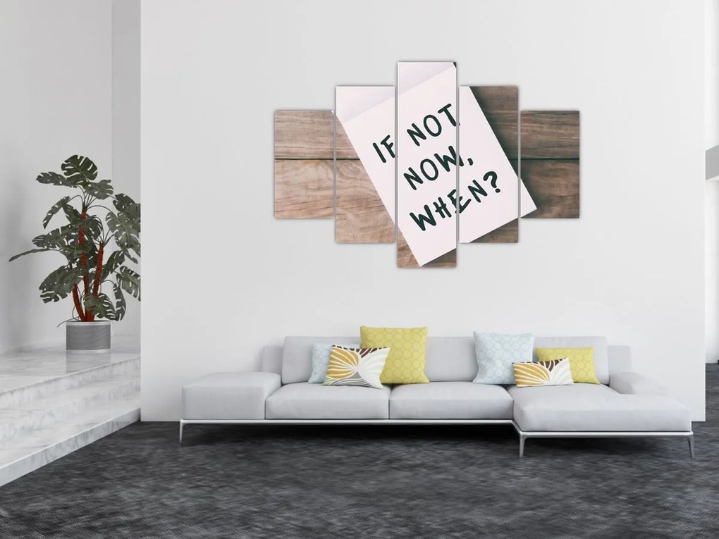 Tablou - Dacă nu acum, atunci când? (150x105 cm)