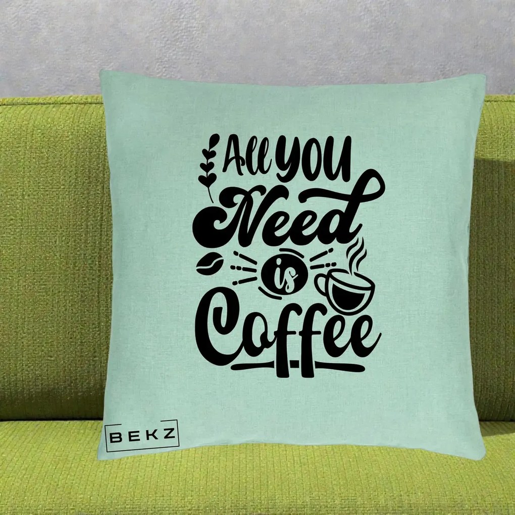 Perna Personalizata All You Need Is Coffee, 40x40 cm, Verde Menta, Husa Detasabila, Perna Inclusa, BEKZ®