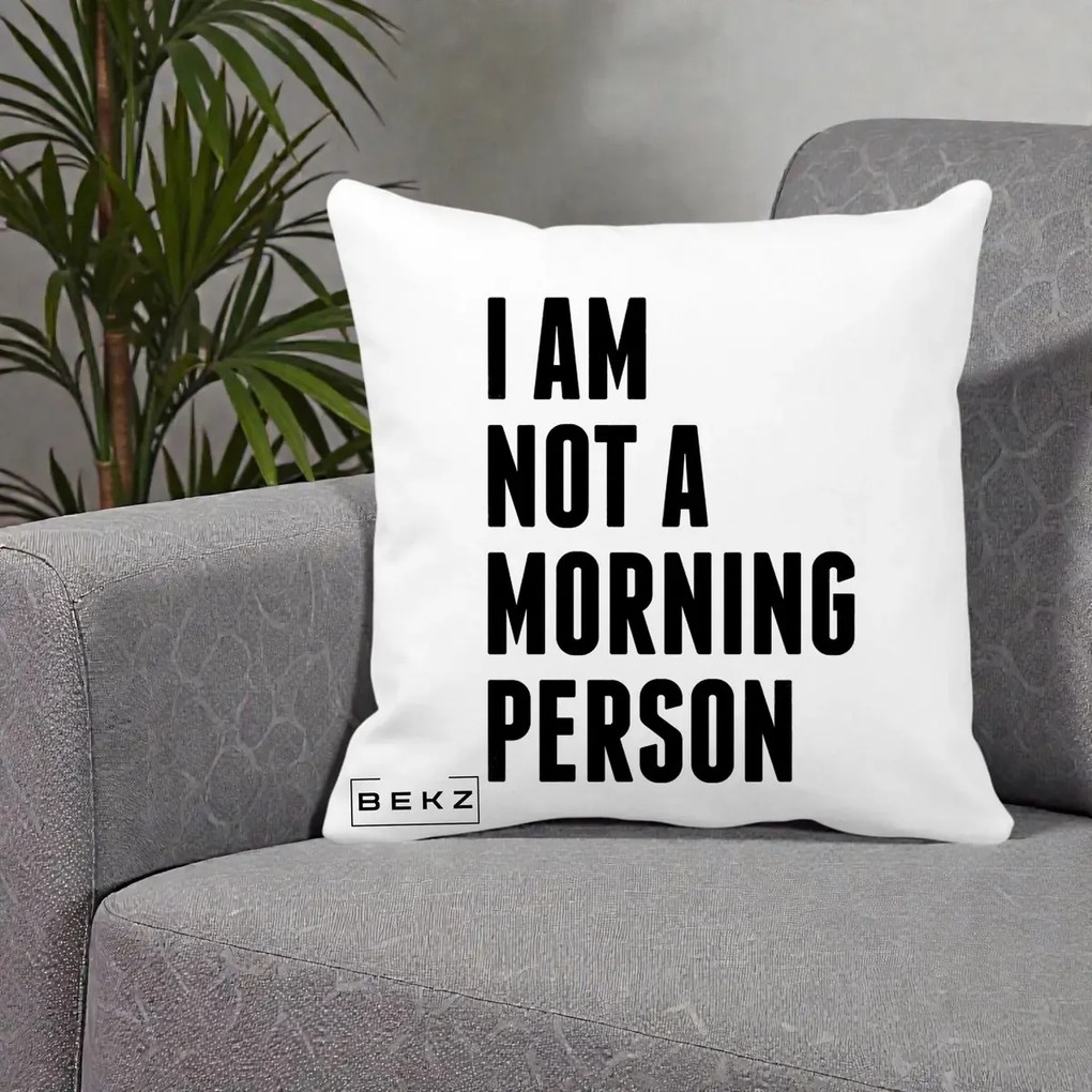 Perna Decorativa I Am Not a Morning Person, 40x40 cm, Alba Mata, Husa Detasabila, Perna Inclusa, BEKZ®