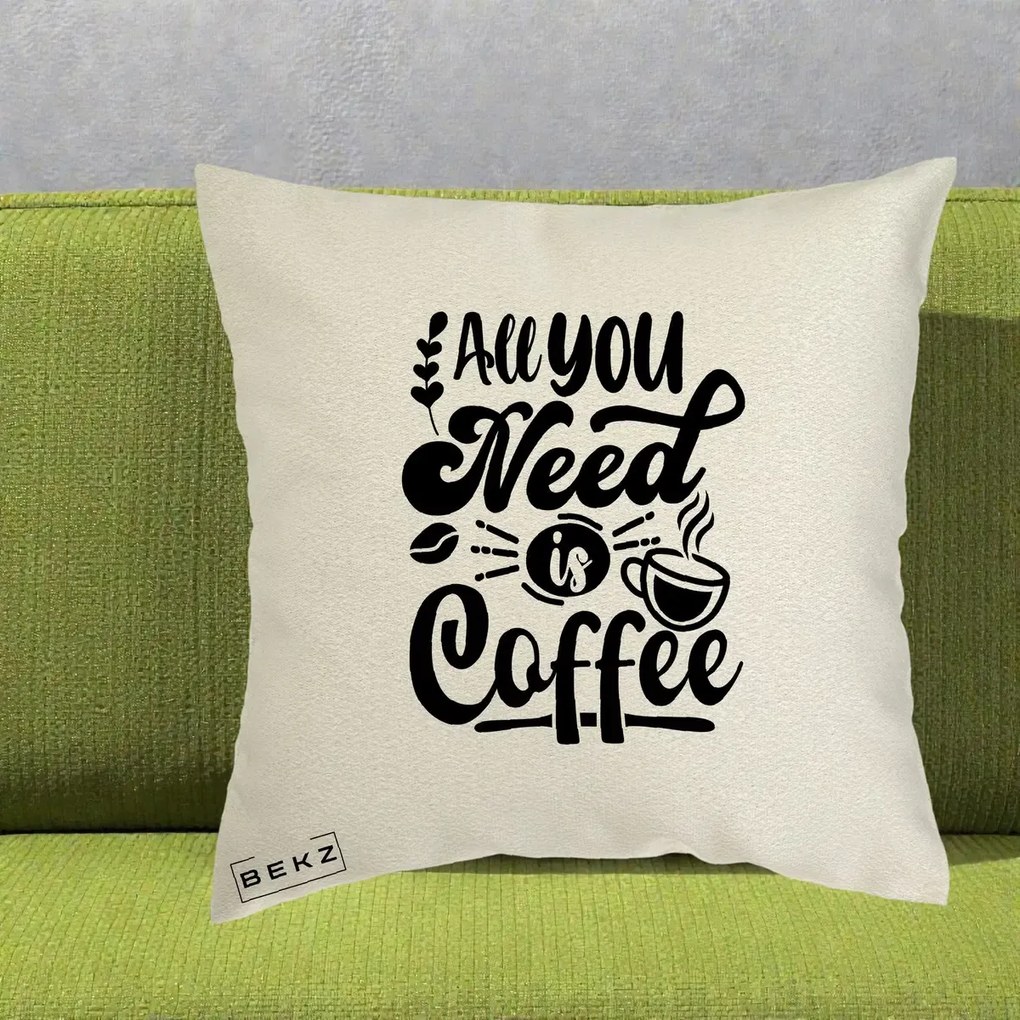 Perna Personalizata All You Need Is Coffee, 40x40 cm, Ecru, Husa Detasabila, Perna Inclusa, BEKZ®