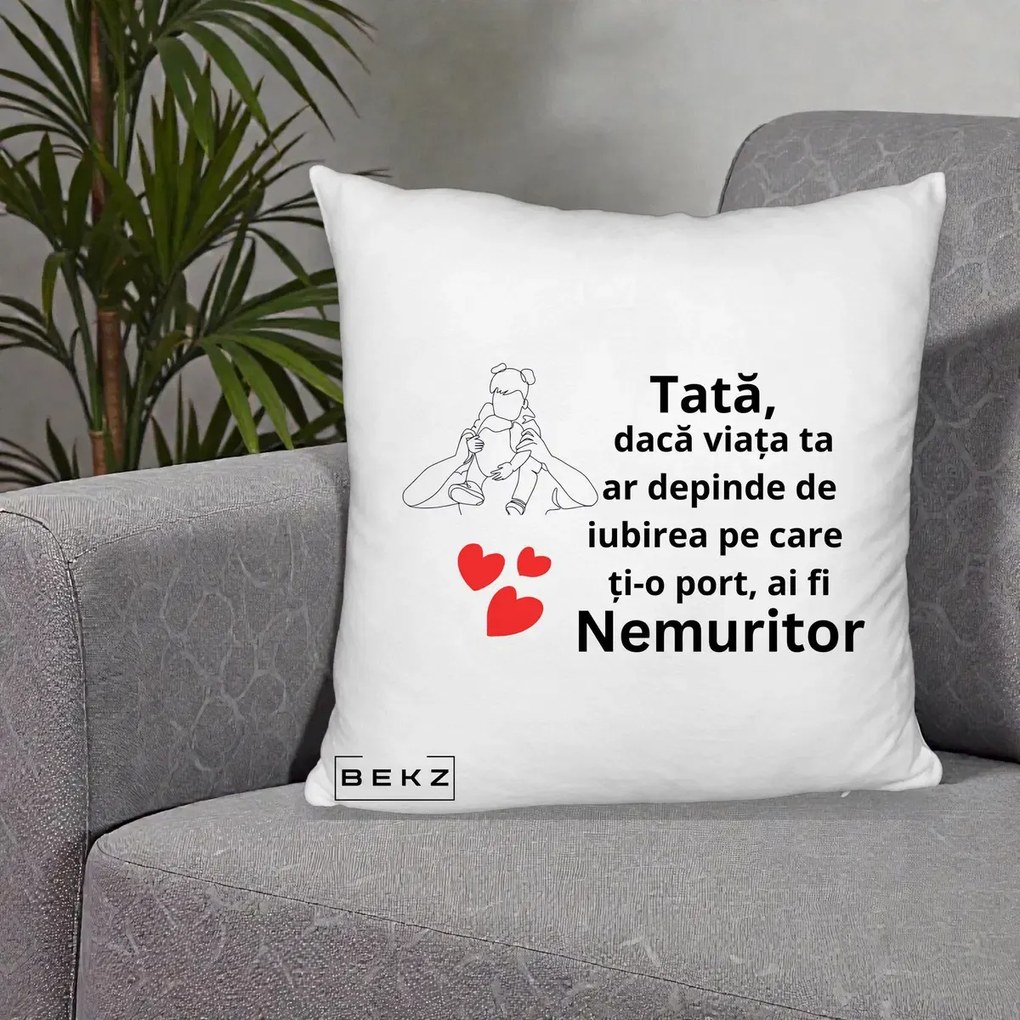 Cadou pentru Tata - Perna Personalizata Tata Nemuritor Mesaj, 40x40 cm, Alb Pufos, Husa Detasabila, Perna Inclusa, BEKZ®