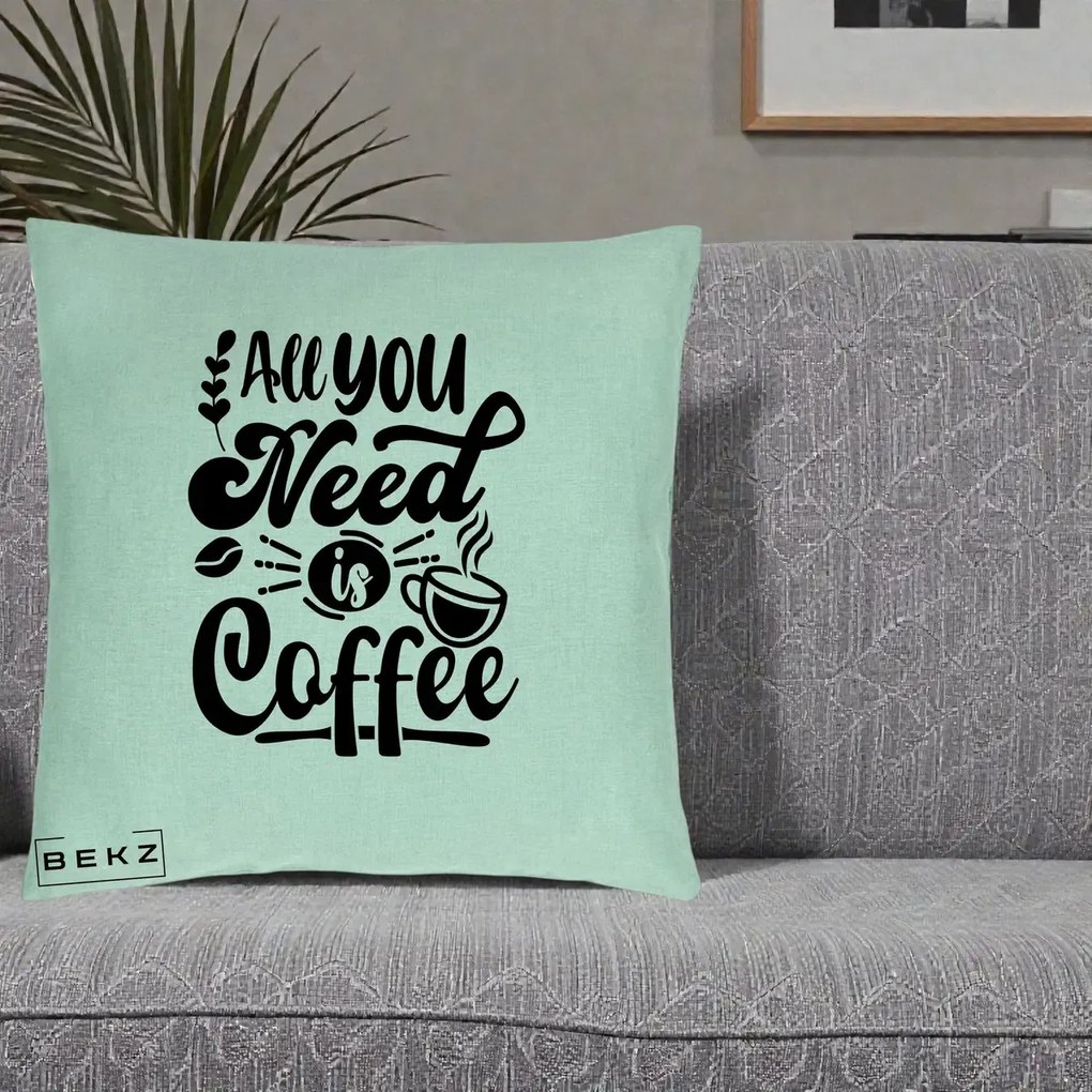 Perna Personalizata All You Need Is Coffee, 40x40 cm, Verde Menta, Husa Detasabila, Perna Inclusa, BEKZ®
