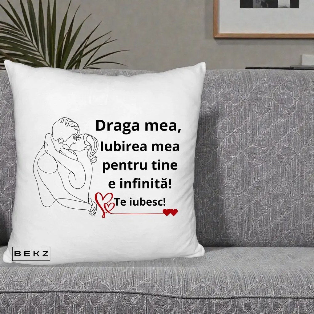 Cadou pentru Iubita - Perna Personalizata Draga Mea Iubirea Mea pentru Tine e Infinita Te Iubesc, 40x40 cm, Alb Pufos, Husa Detasabila, Perna Inclusa, BEKZ®