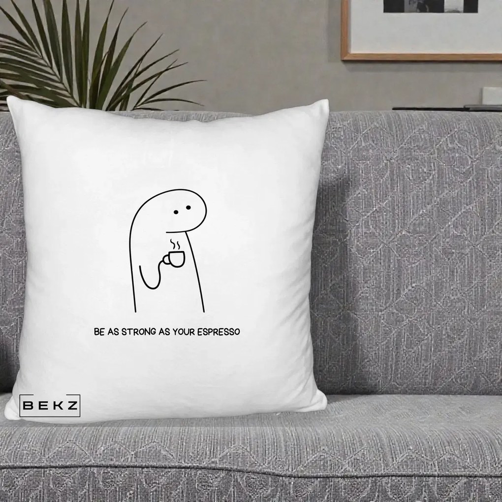 Perna Personalizata Be As Strong As Your Espresso, 40x40 cm, Alb Pufos, Husa Detasabila, Perna Inclusa, BEKZ®