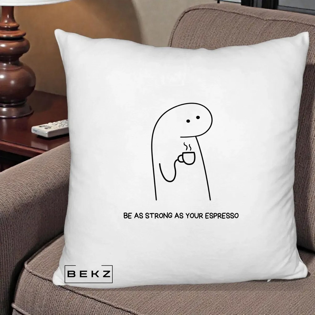 Perna Personalizata Be As Strong As Your Espresso, 40x40 cm, Alb Pufos, Husa Detasabila, Perna Inclusa, BEKZ®