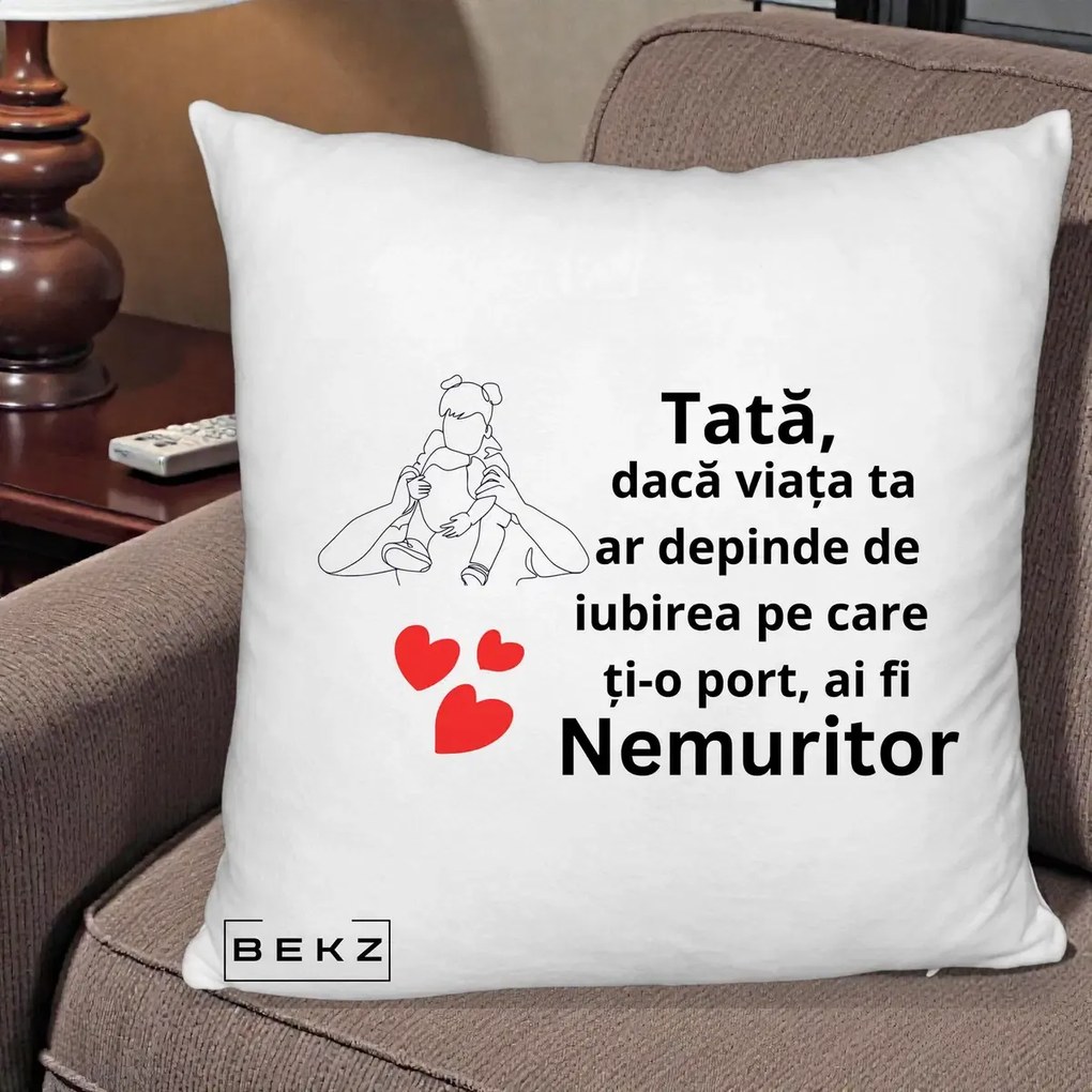 Cadou pentru Tata - Perna Personalizata Tata Nemuritor Mesaj, 40x40 cm, Alb Pufos, Husa Detasabila, Perna Inclusa, BEKZ®