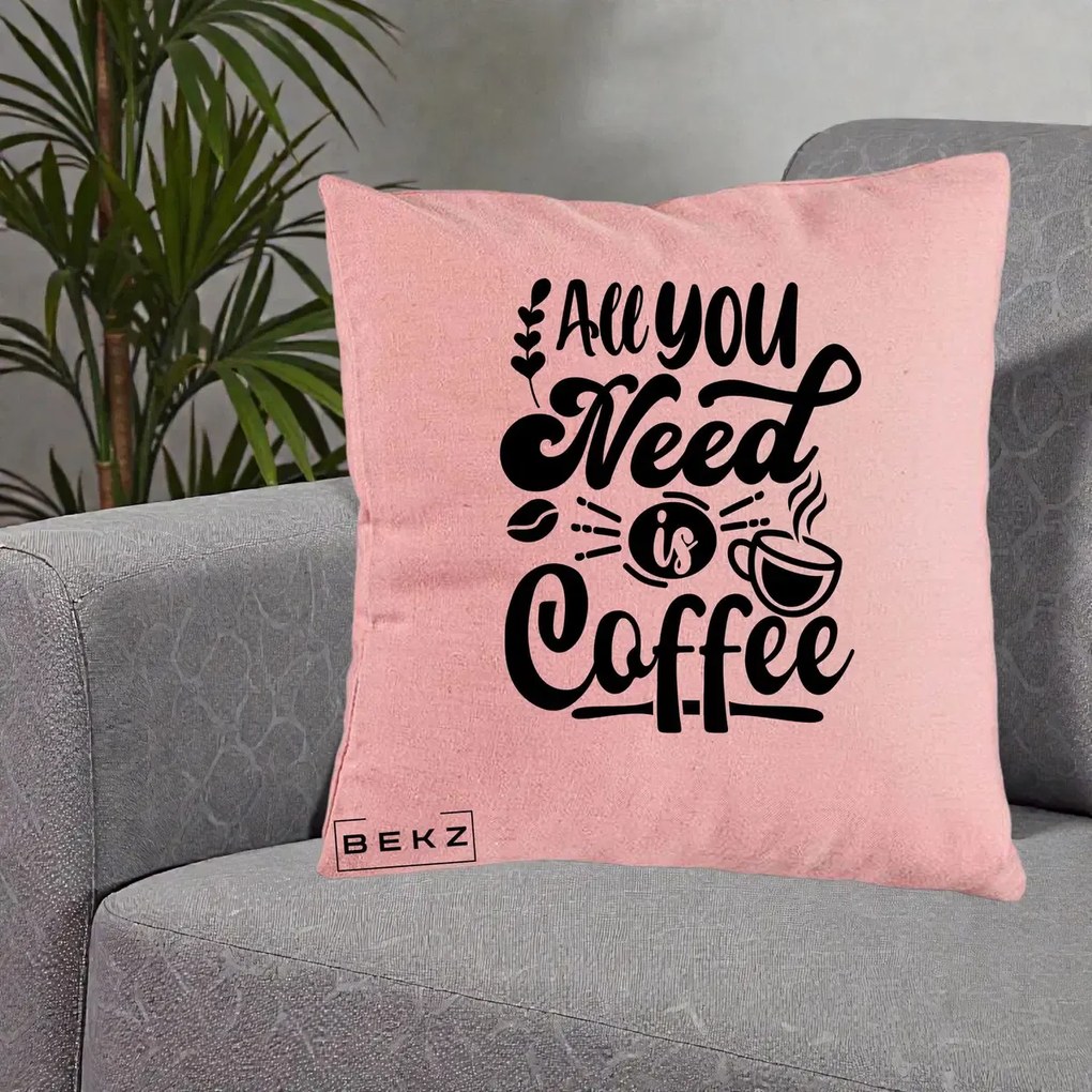 Perna Personalizata All You Need Is Coffee, 40x40 cm, Roz, Husa Detasabila, Perna Inclusa, BEKZ®