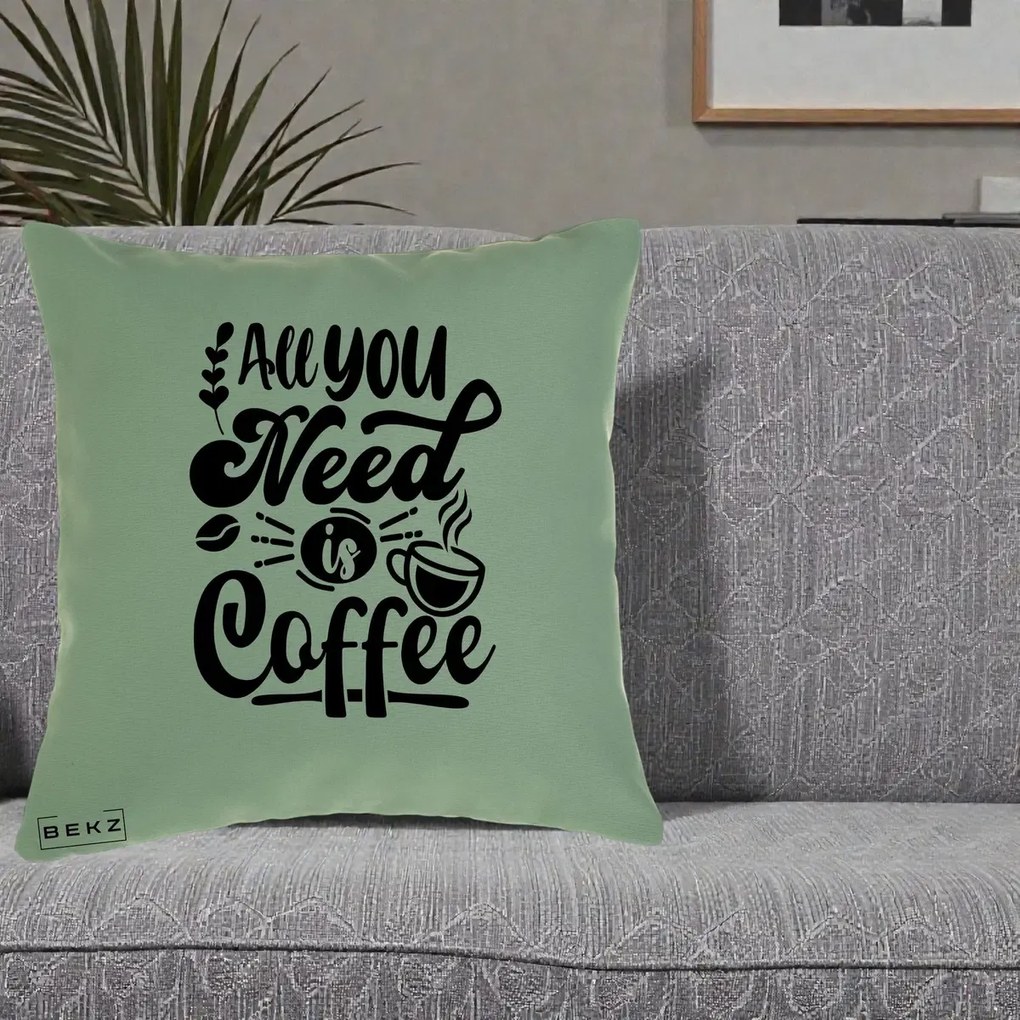 Perna Personalizata All You Need Is Coffee, 40x40 cm, Verde, Husa Detasabila, Perna Inclusa, BEKZ®