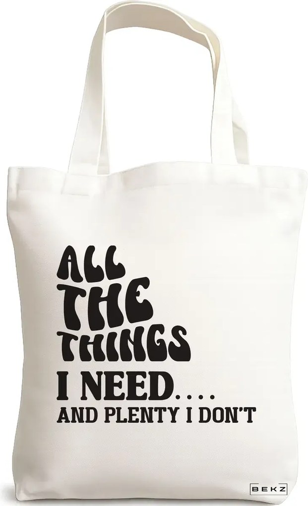 Sacosa de Panza pentru Cumparaturi, Geanta Tote, model All the things I need and plenty I don't, 38x34.5 cm, Alba, BEKZ®