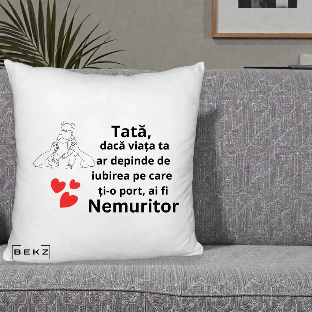 Cadou pentru Tata - Perna Personalizata Tata Nemuritor Mesaj, 40x40 cm, Alb Pufos, Husa Detasabila, Perna Inclusa, BEKZ®