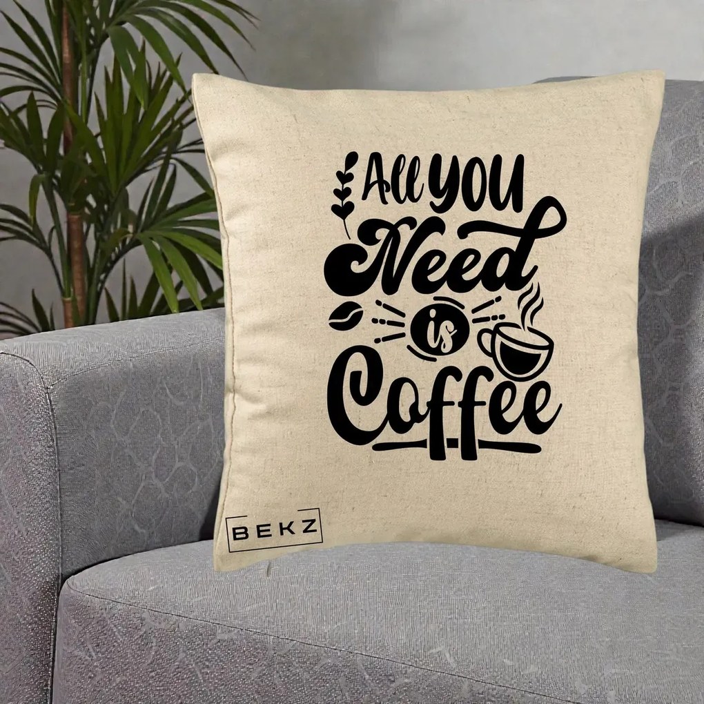 Perna Personalizata All You Need Is Coffee, 40x40 cm, Bej, Husa Detasabila, Perna Inclusa, BEKZ®