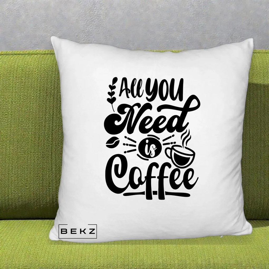 Perna Personalizata All You Need Is Coffee, 40x40 cm, Alb Pufos, Husa Detasabila, Perna Inclusa, BEKZ®