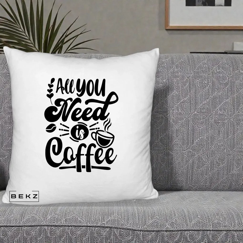Perna Personalizata All You Need Is Coffee, 40x40 cm, Alb Pufos, Husa Detasabila, Perna Inclusa, BEKZ®