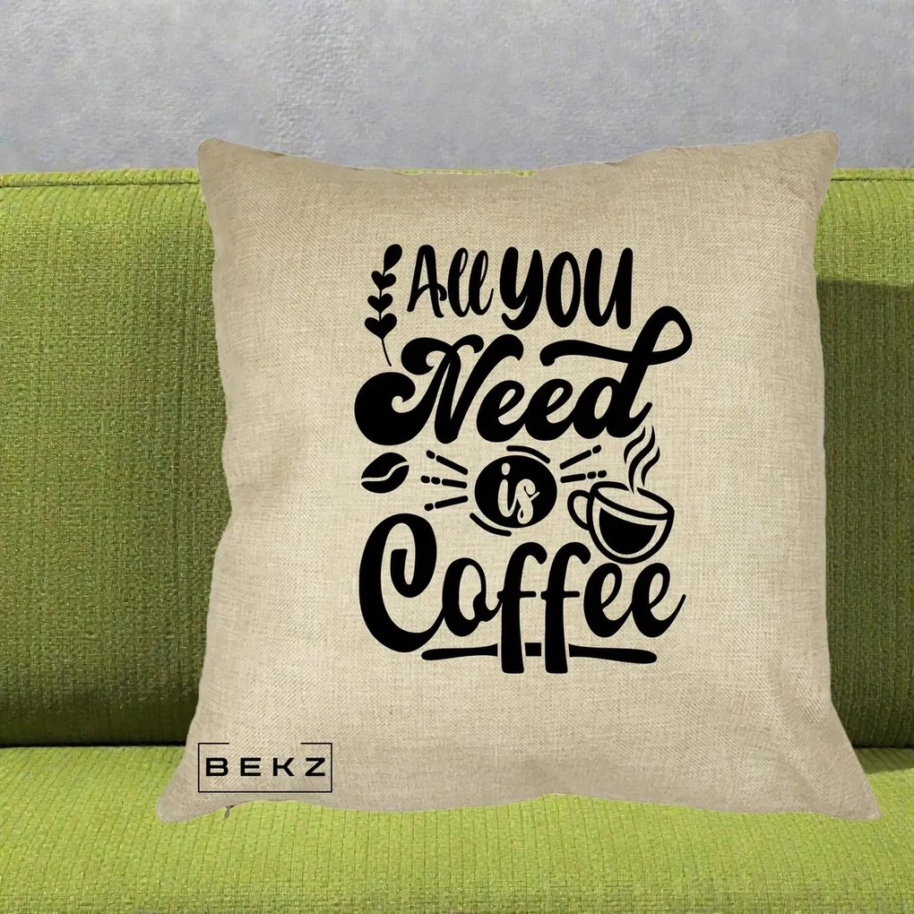 Perna Personalizata All You Need Is Coffee, 40x40 cm, Crem, Husa Detasabila, Perna Inclusa, BEKZ®