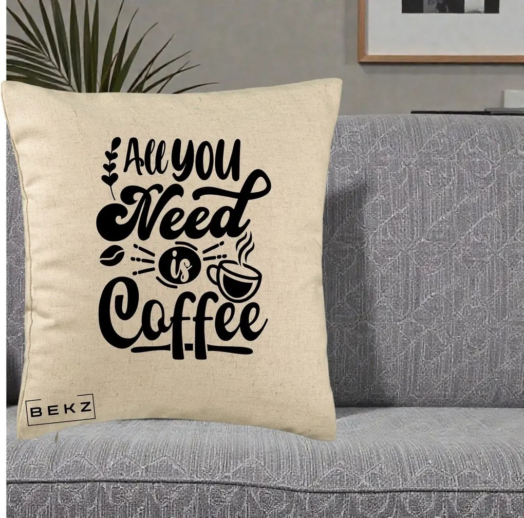 Perna Personalizata All You Need Is Coffee, 40x40 cm, Bej, Husa Detasabila, Perna Inclusa, BEKZ®