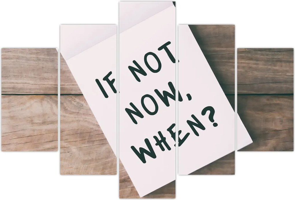 Tablou - Dacă nu acum, atunci când? (150x105 cm)