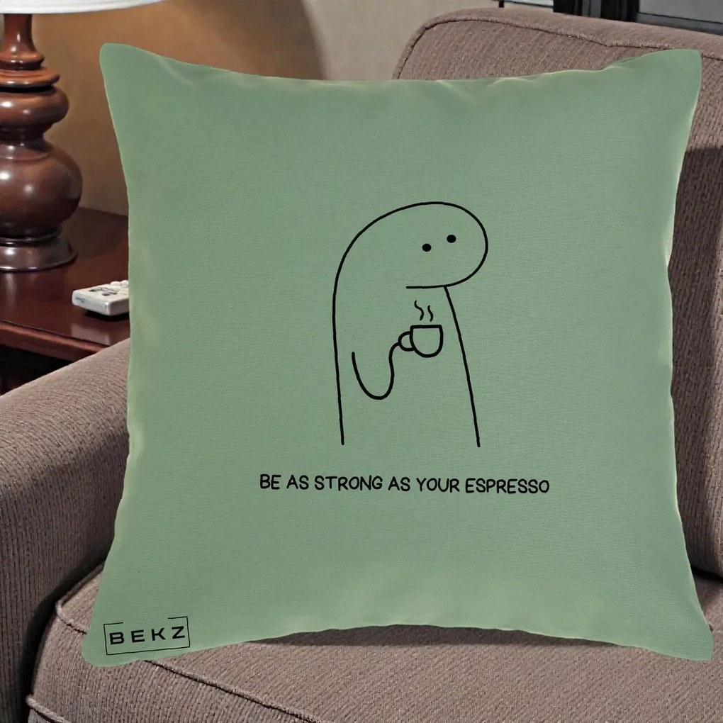 Perna Personalizata Be As Strong As Your Espresso, 40x40 cm, Verde, Husa Detasabila, Perna Inclusa, BEKZ®