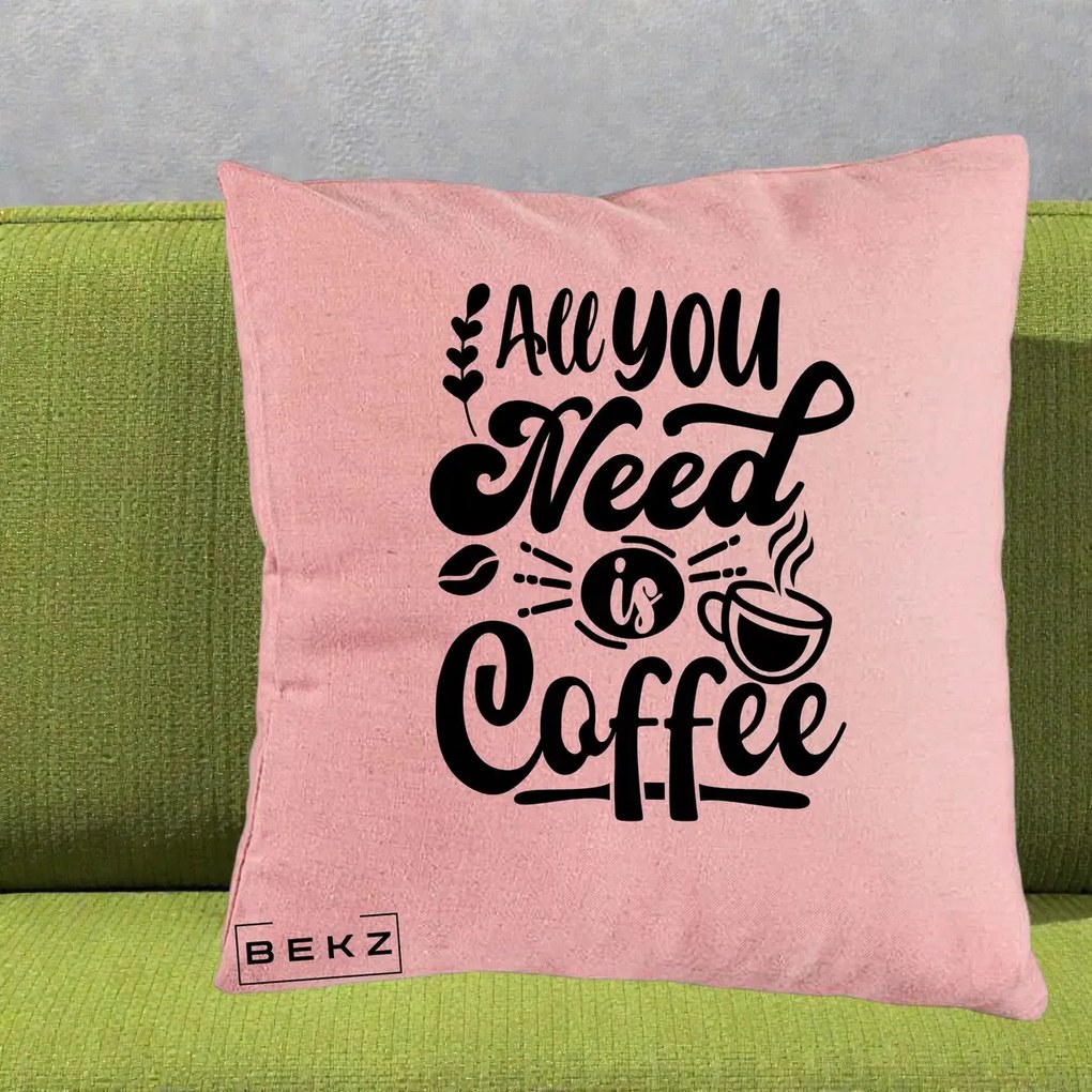 Perna Personalizata All You Need Is Coffee, 40x40 cm, Roz, Husa Detasabila, Perna Inclusa, BEKZ®