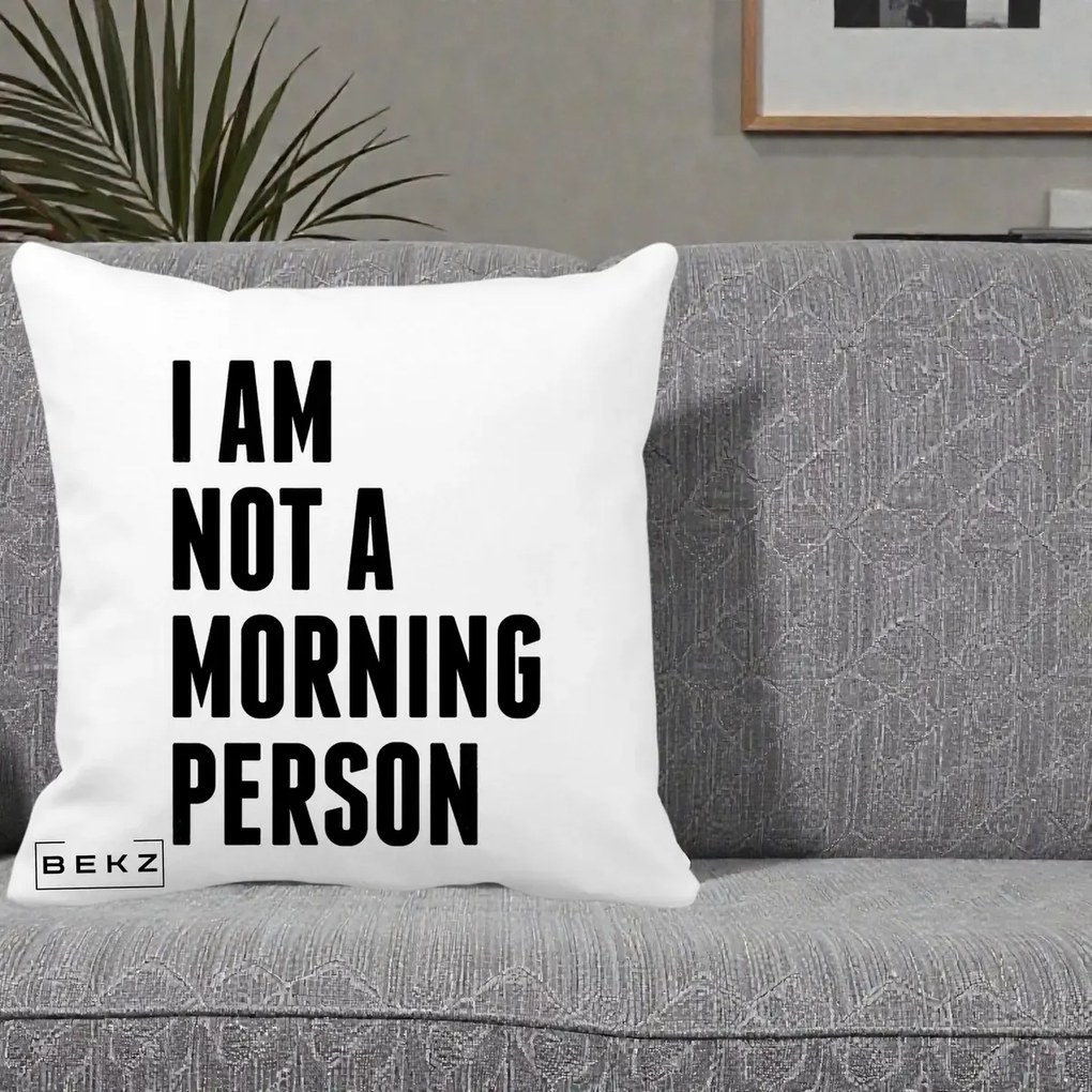Perna Decorativa I Am Not a Morning Person, 40x40 cm, Alba Mata, Husa Detasabila, Perna Inclusa, BEKZ®
