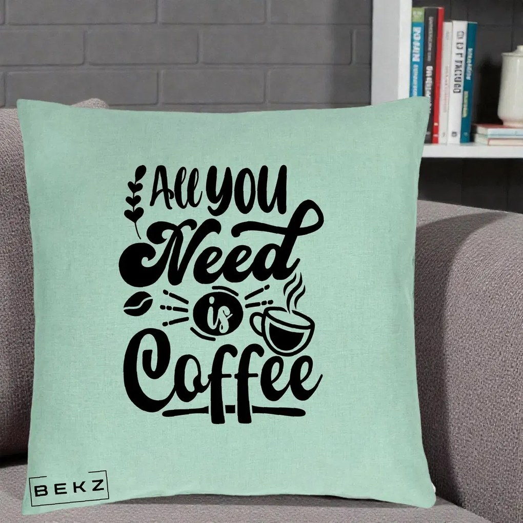 Perna Personalizata All You Need Is Coffee, 40x40 cm, Verde Menta, Husa Detasabila, Perna Inclusa, BEKZ®