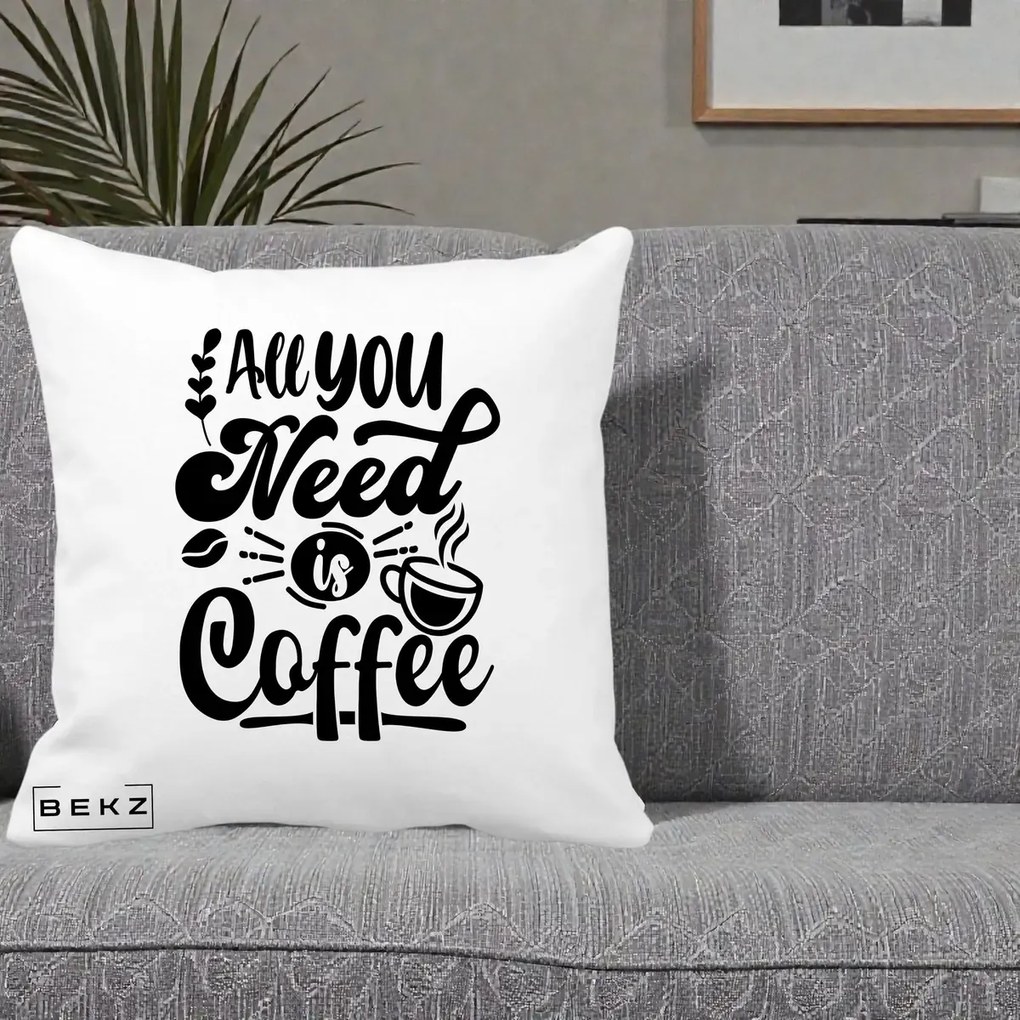 Perna Personalizata All You Need Is Coffee, 40x40 cm, Alba Mata, Husa Detasabila, Perna Inclusa, BEKZ®