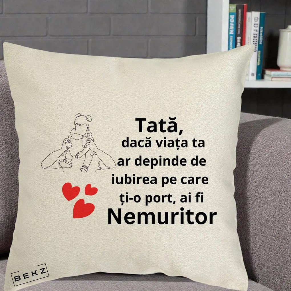 Cadou pentru Tata - Perna Personalizata Tata Nemuritor Mesaj, 40x40 cm, Ecru, Husa Detasabila, Perna Inclusa, BEKZ®