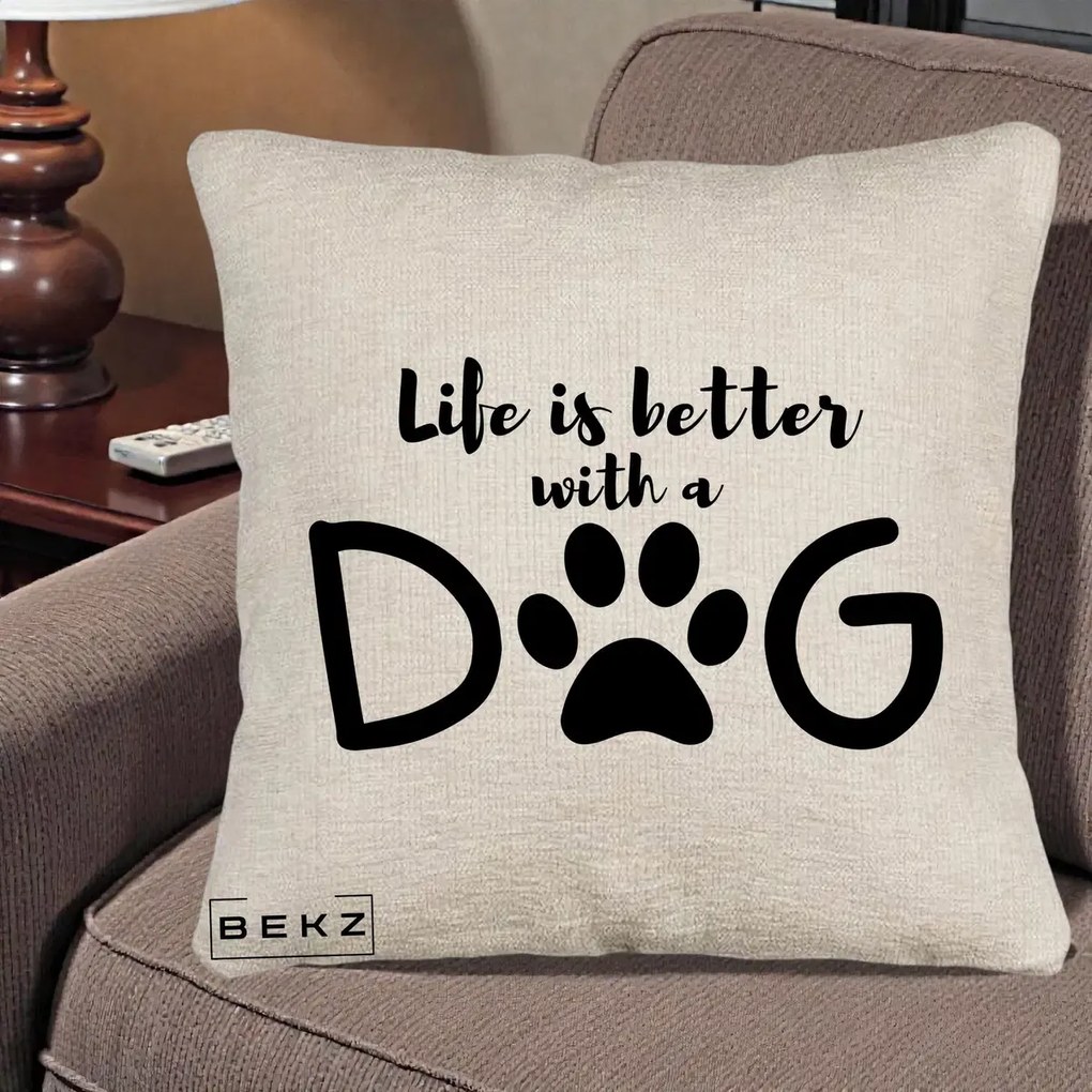 Perna Personalizata Life is Better with a Dog, 40x40 cm, Bej Canapea, Husa Detasabila, Perna Inclusa, BEKZ®
