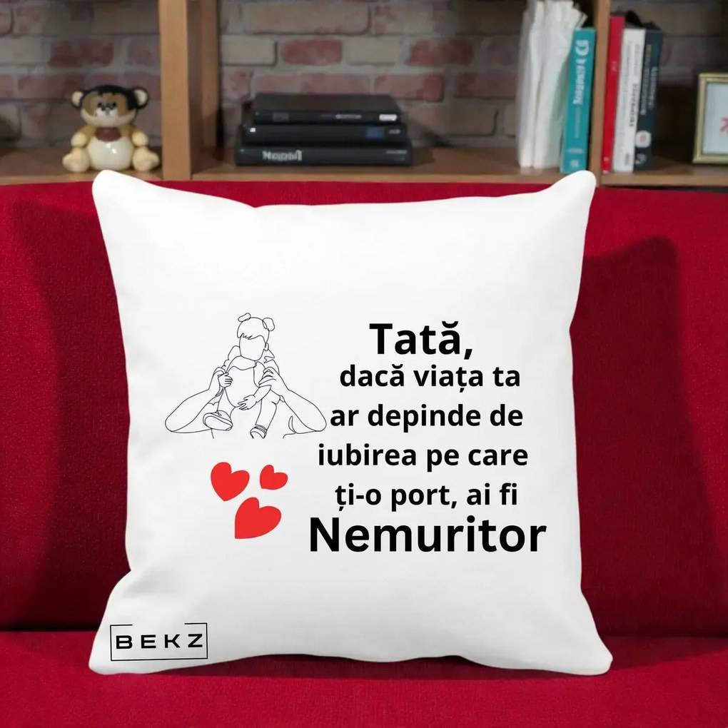 Cadou pentru Tata - Perna Personalizata Tata Nemuritor Mesaj, 40x40 cm, Alba Mata, Husa Detasabila, Perna Inclusa, BEKZ®