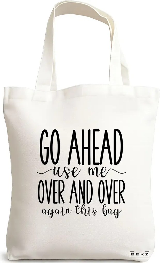 Sacosa de Panza pentru Cumparaturi, Geanta Tote, model Go ahead use me, over and over again this bag, 38x34.5 cm, Alba, BEKZ®