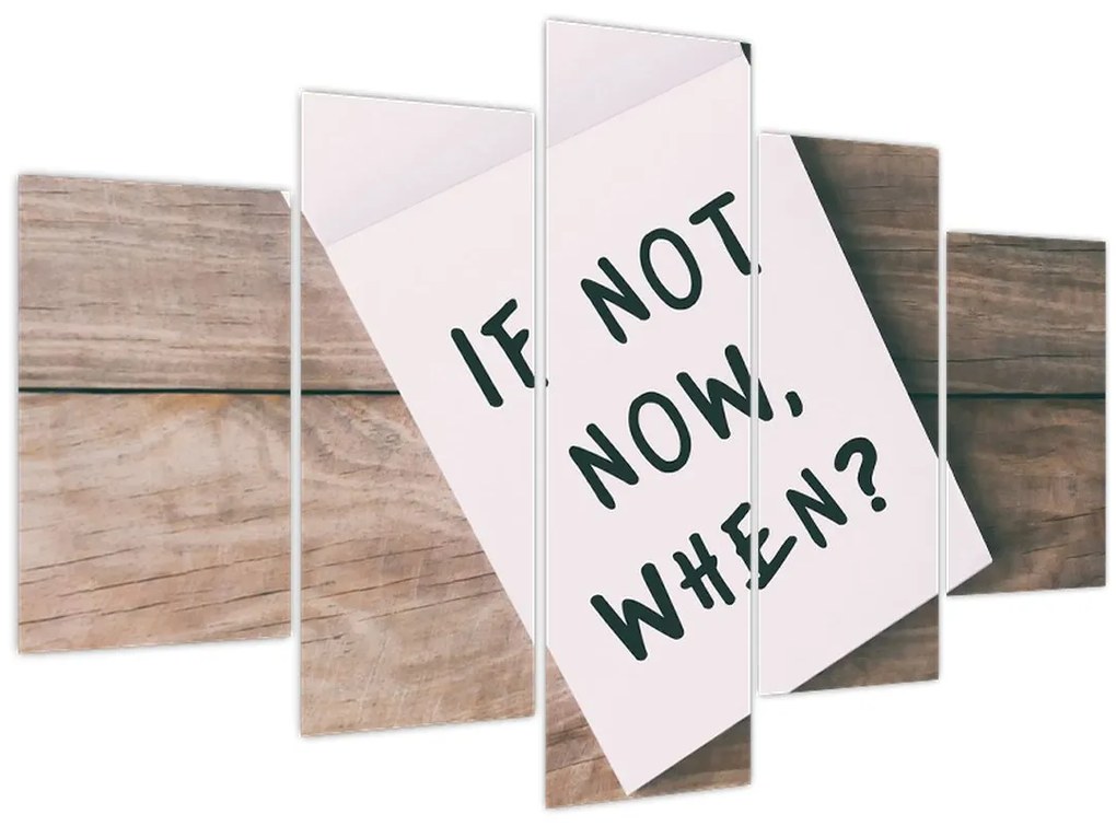 Tablou - Dacă nu acum, atunci când? (150x105 cm)