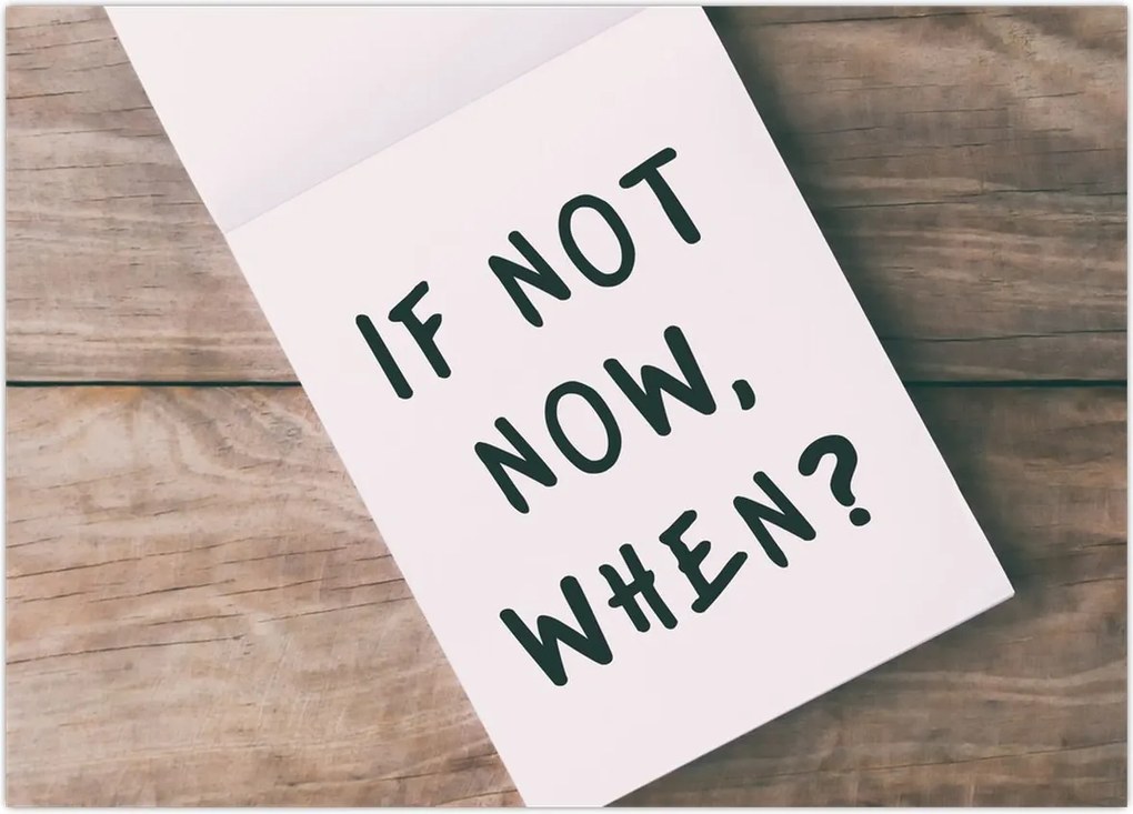 Tablou pe sticlă - Dacă nu acum, atunci când? (70x50 cm)
