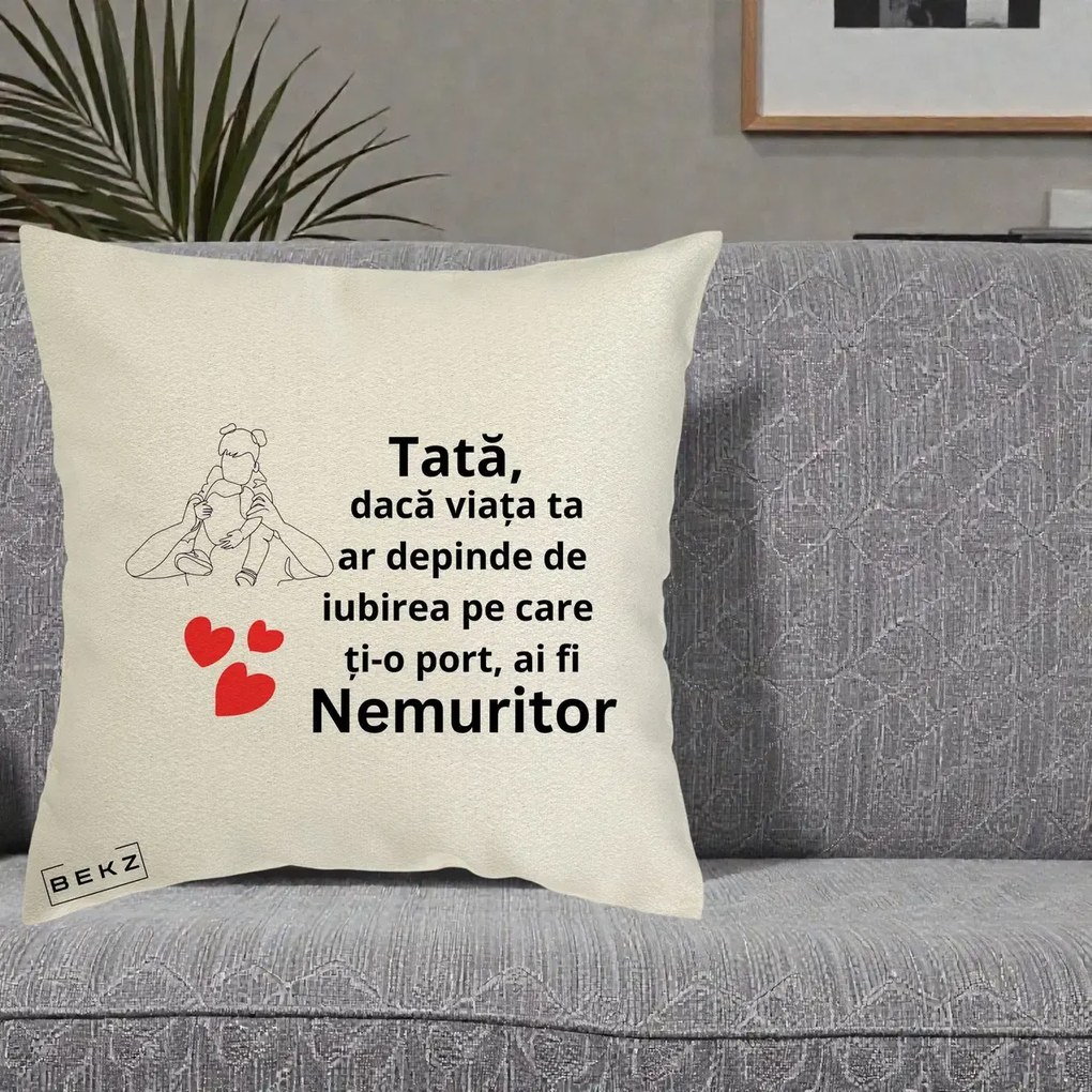 Cadou pentru Tata - Perna Personalizata Tata Nemuritor Mesaj, 40x40 cm, Ecru, Husa Detasabila, Perna Inclusa, BEKZ®