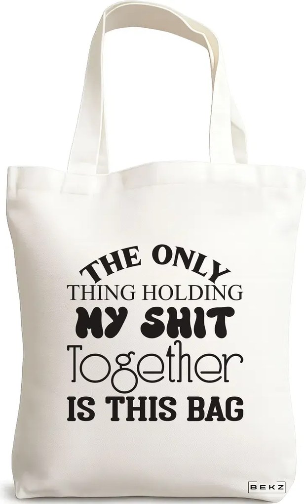Sacosa de Panza pentru Cumparaturi, Geanta Tote, model The only thing holdin my sh*t together is this bag, 38x34.5 cm, Alba, BEKZ®