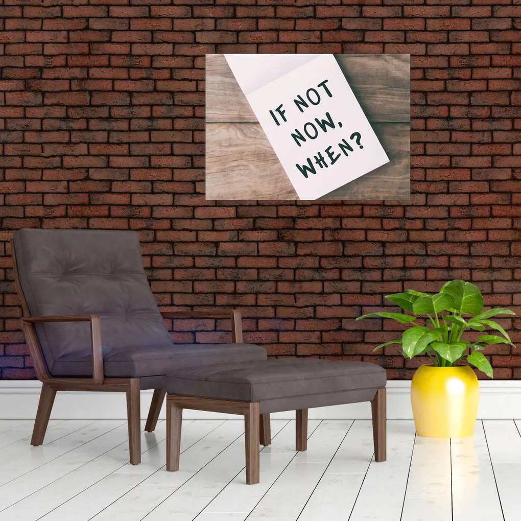 Tablou pe sticlă - Dacă nu acum, atunci când? (70x50 cm)