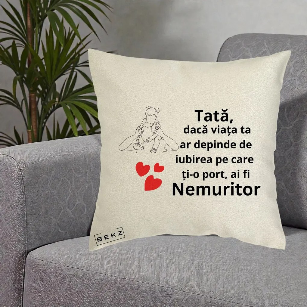 Cadou pentru Tata - Perna Personalizata Tata Nemuritor Mesaj, 40x40 cm, Ecru, Husa Detasabila, Perna Inclusa, BEKZ®