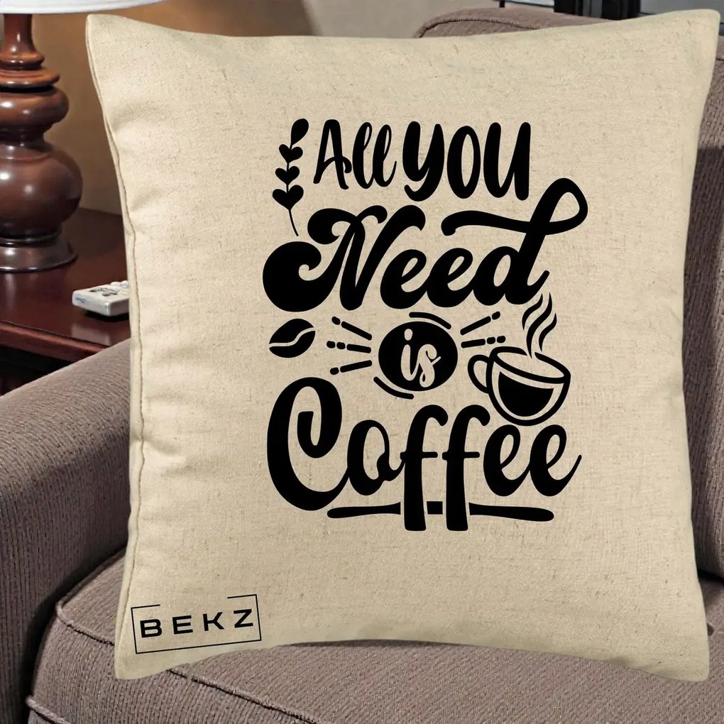 Perna Personalizata All You Need Is Coffee, 40x40 cm, Bej, Husa Detasabila, Perna Inclusa, BEKZ®