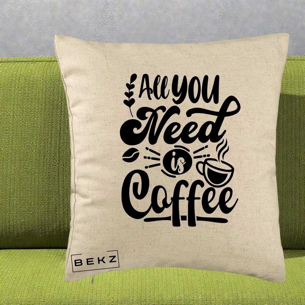 Perna Personalizata All You Need Is Coffee, 40x40 cm, Bej, Husa Detasabila, Perna Inclusa, BEKZ®