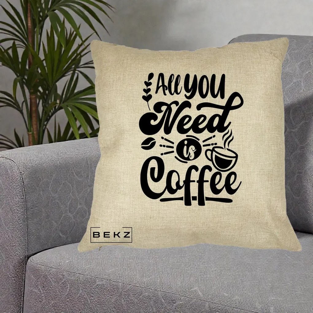 Perna Personalizata All You Need Is Coffee, 40x40 cm, Crem, Husa Detasabila, Perna Inclusa, BEKZ®