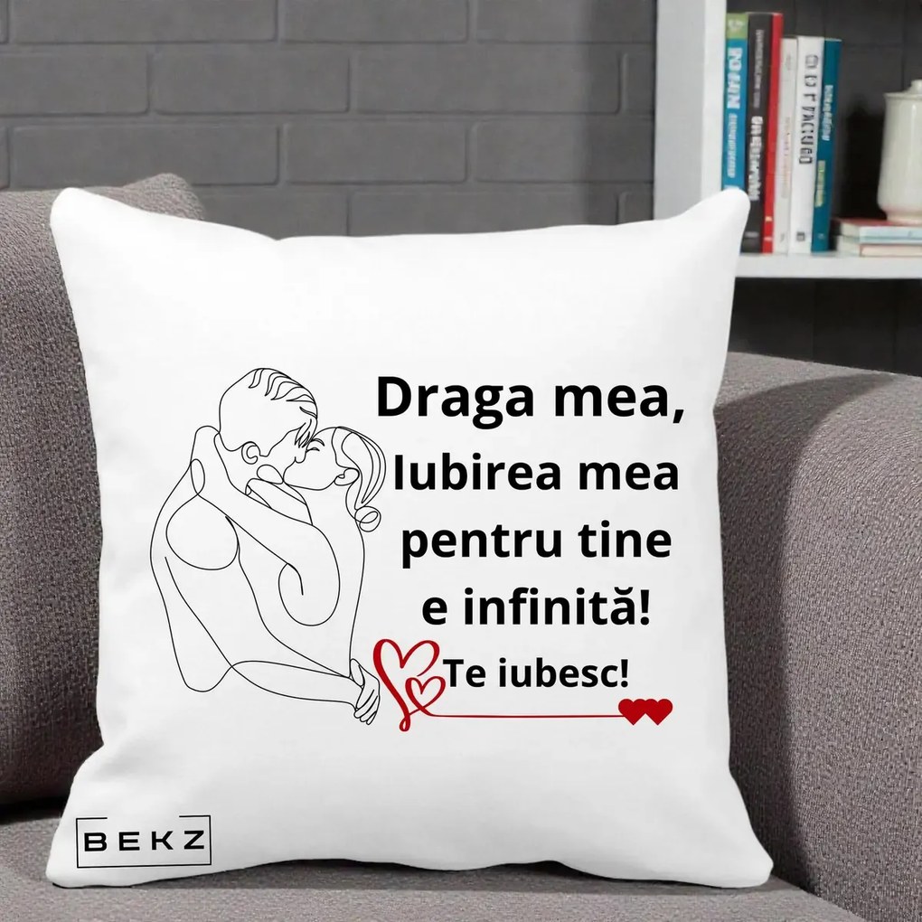 Cadou pentru Iubita - Perna Personalizata Draga Mea Iubirea Mea pentru Tine e Infinita Te Iubesc, 40x40 cm, Alba Mata, Husa Detasabila, Perna Inclusa, BEKZ®