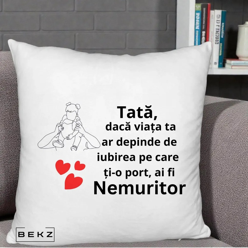 Cadou pentru Tata - Perna Personalizata Tata Nemuritor Mesaj, 40x40 cm, Alb Pufos, Husa Detasabila, Perna Inclusa, BEKZ®