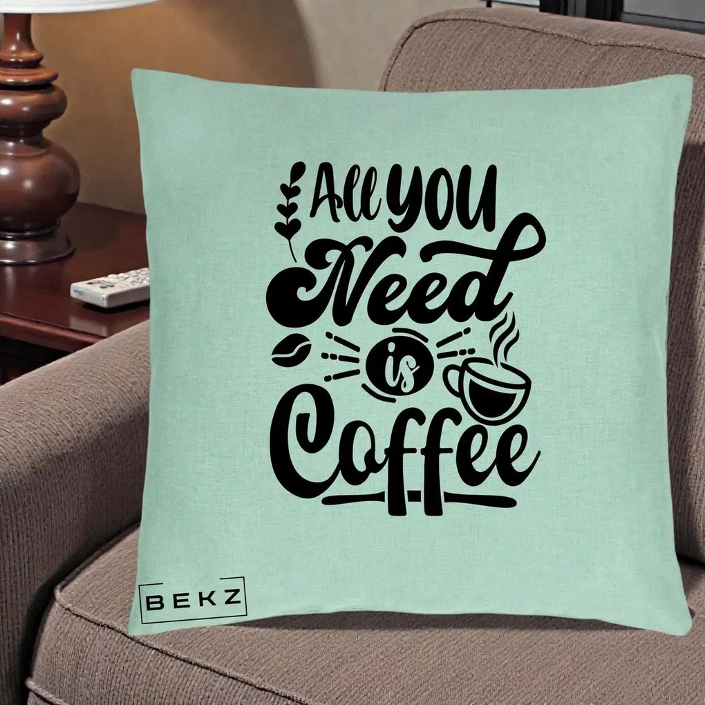 Perna Personalizata All You Need Is Coffee, 40x40 cm, Verde Menta, Husa Detasabila, Perna Inclusa, BEKZ®