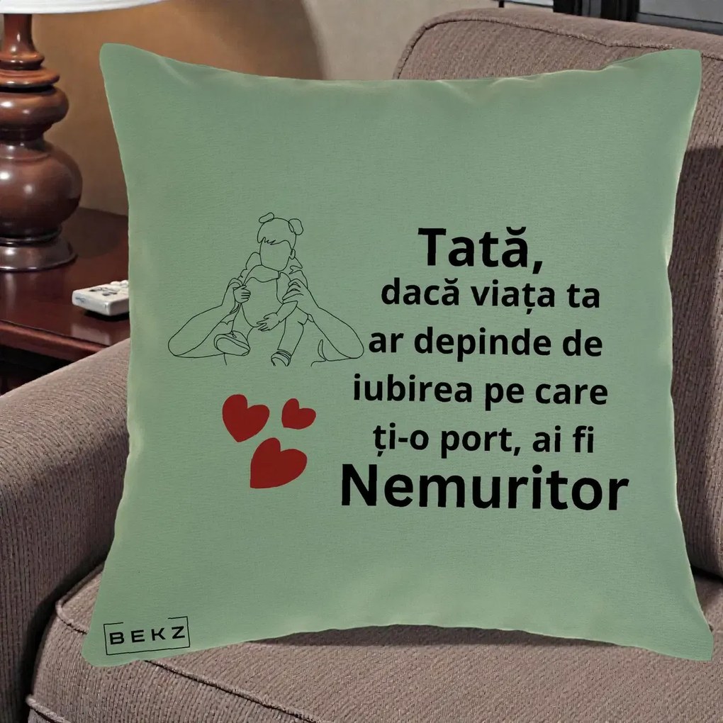Cadou pentru Tata - Perna Personalizata Tata Nemuritor Mesaj, 40x40 cm, Verde, Husa Detasabila, Perna Inclusa, BEKZ®
