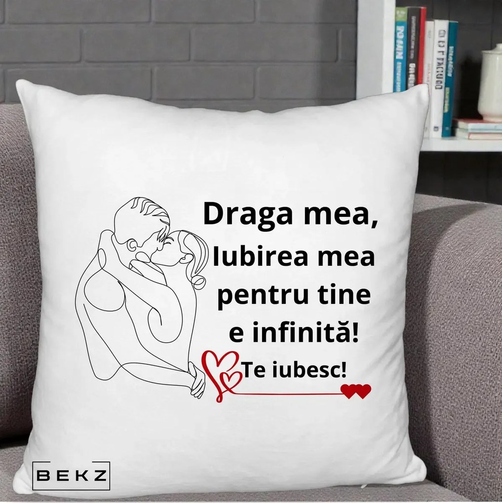 Cadou pentru Iubita - Perna Personalizata Draga Mea Iubirea Mea pentru Tine e Infinita Te Iubesc, 40x40 cm, Alb Pufos, Husa Detasabila, Perna Inclusa, BEKZ®