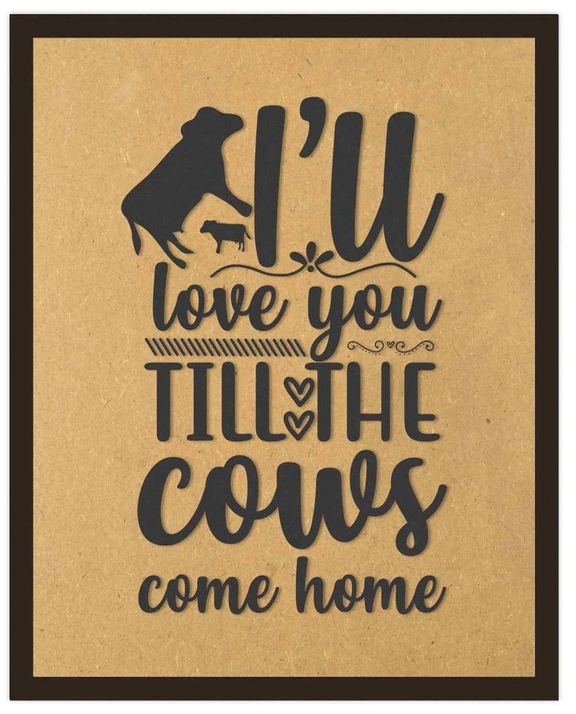 Tablou   I ll love you till the cows come home   gravat laser, din lemn MDF, Portrait, 200 x 300 mm, natur-negru