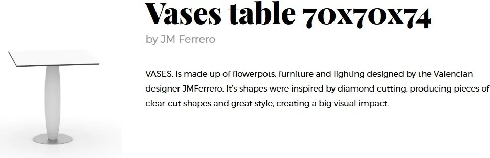 Masa de exterior / interior design modern premium VASES 70x70cm