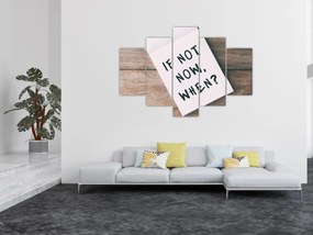 Tablou - Dacă nu acum, atunci când? (150x105 cm)