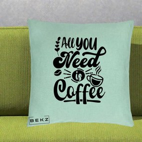 Perna Personalizata All You Need Is Coffee, 40x40 cm, Verde Menta, Husa Detasabila, Perna Inclusa, BEKZ®