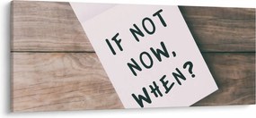 Tablou - Dacă nu acum, atunci când? (120x50 cm)